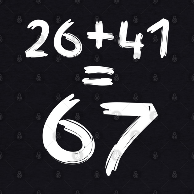Math Humor | 26 + 41 = 67 by Creatifly Graphic Tees