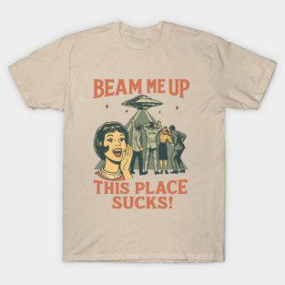 Beam-Me-Up-This-Place-Sucks T-Shirt