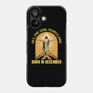 All The Cool People Are Born In December Jesus Christian for Men Women Phone Case