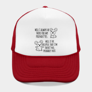 Will I Always Be There For My Friends? Yes, funny saying Hat