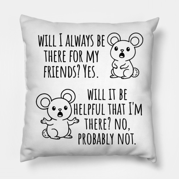 Will I Always Be There For My Friends? Yes, funny saying Pillow by Luxinda