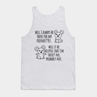 Will I Always Be There For My Friends? Yes, funny saying Tank Top