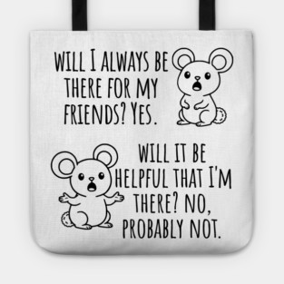 Will I Always Be There For My Friends? Yes, funny saying Tote