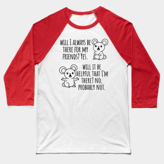 Will I Always Be There For My Friends? Yes, funny saying Baseball T-Shirt by Luxinda