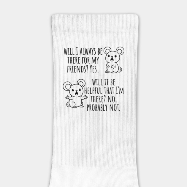 Will I Always Be There For My Friends? Yes, funny saying by Luxinda