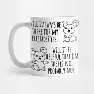 Will I Always Be There For My Friends? Yes, funny saying Mug