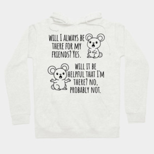 Will I Always Be There For My Friends? Yes, funny saying Hoodie