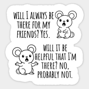 Will I Always Be There For My Friends? Yes, funny saying Sticker