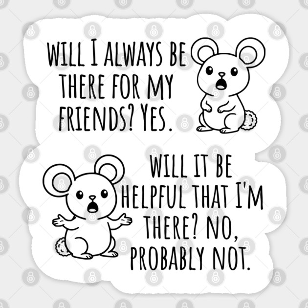 Will I Always Be There For My Friends? Yes, funny saying Sticker by Luxinda