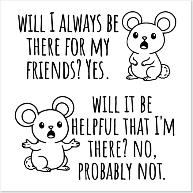 Will I Always Be There For My Friends? Yes, funny saying Wall Art by Luxinda