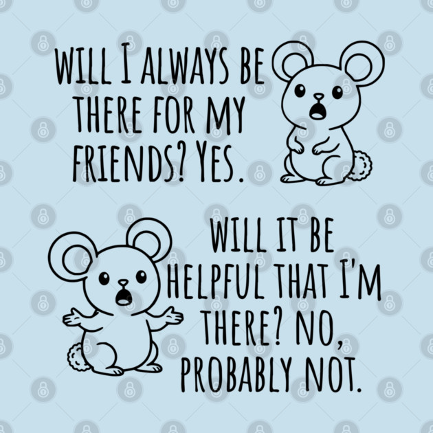 Will I Always Be There For My Friends? Yes, funny saying by Luxinda