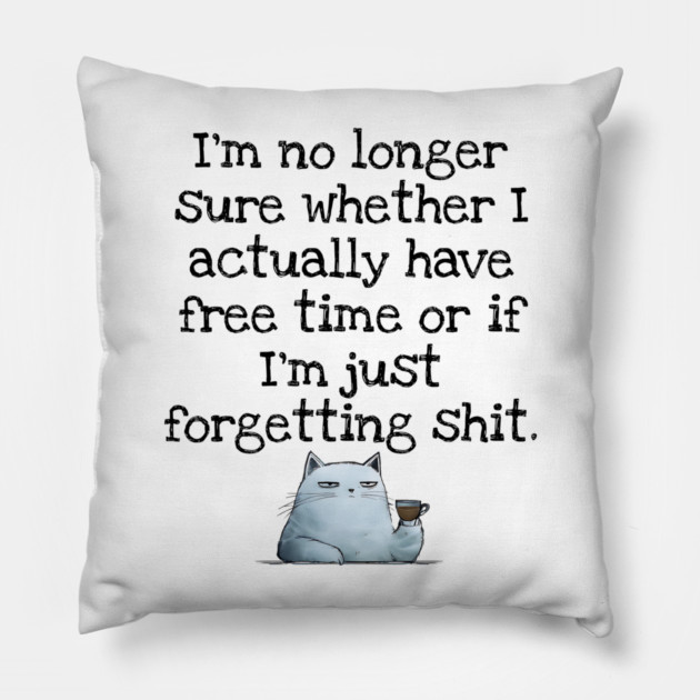 I'm No Longer Sure Whether I Actually Have Free Time Or If I'm Just Forgetting Sh*t Pillow by Luxinda
