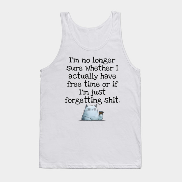 I'm No Longer Sure Whether I Actually Have Free Time Or If I'm Just Forgetting Sh*t Tank Top by Luxinda