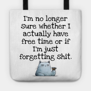 I'm No Longer Sure Whether I Actually Have Free Time Or If I'm Just Forgetting Sh*t Tote