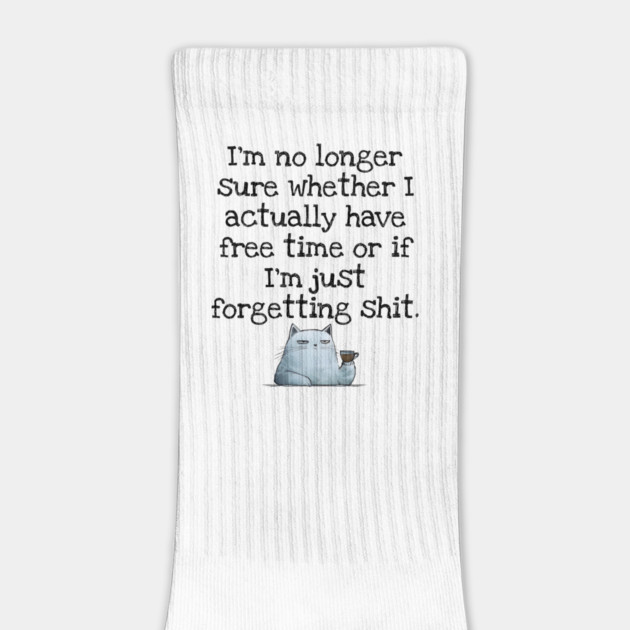 I'm No Longer Sure Whether I Actually Have Free Time Or If I'm Just Forgetting Sh*t by Luxinda