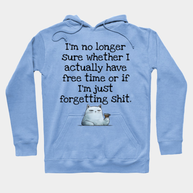 I'm No Longer Sure Whether I Actually Have Free Time Or If I'm Just Forgetting Sh*t Hoodie by Luxinda