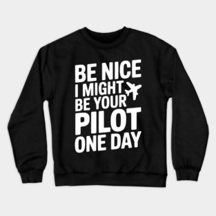 Be Nice I Might Be Your Pilot One Day Crewneck Sweatshirt
