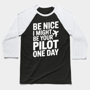 Be Nice I Might Be Your Pilot One Day Baseball T-Shirt