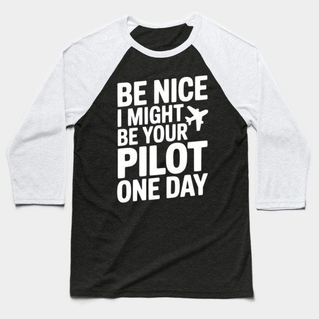 Be Nice I Might Be Your Pilot One Day Baseball T-Shirt by Frank Ring