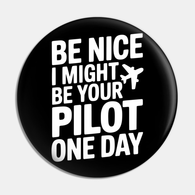 Be Nice I Might Be Your Pilot One Day Pin by Frank Ring