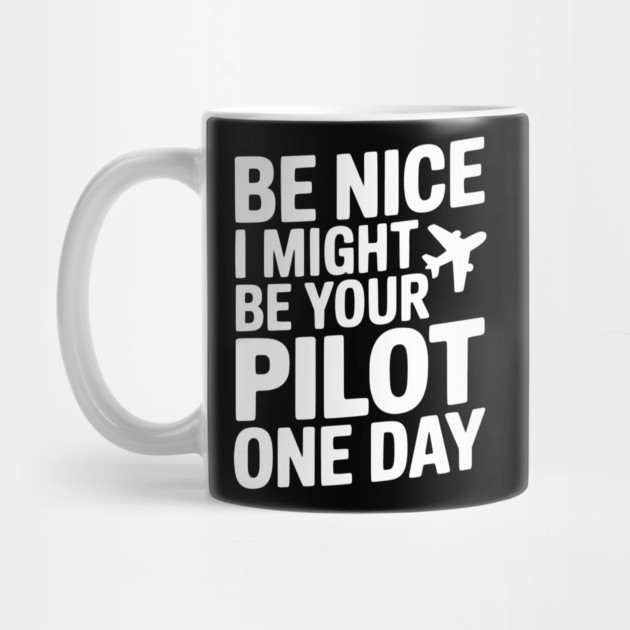 Be Nice I Might Be Your Pilot One Day by Frank Ring