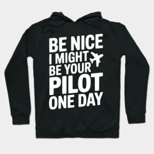 Be Nice I Might Be Your Pilot One Day Hoodie