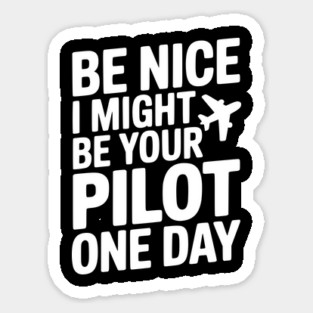 Be Nice I Might Be Your Pilot One Day Sticker