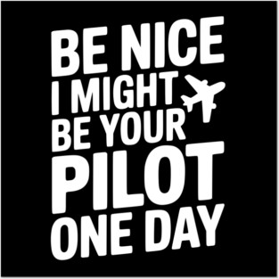 Be Nice I Might Be Your Pilot One Day Posters and Art