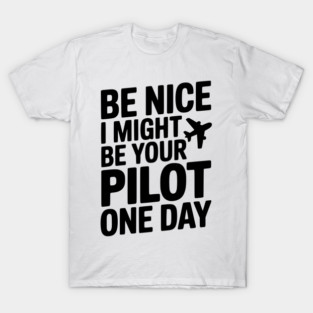 Be Nice I Might Be Your Pilot One Day T-Shirt