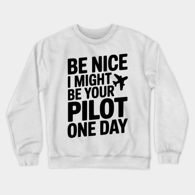 Be Nice I Might Be Your Pilot One Day Crewneck Sweatshirt by Frank Ring