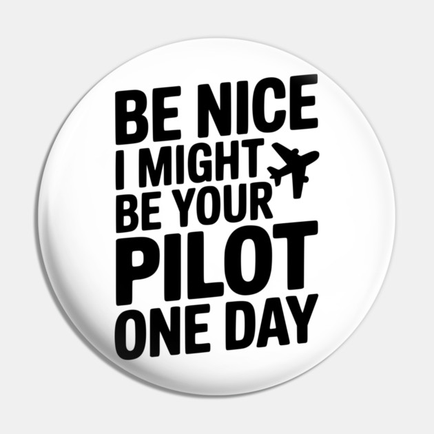 Be Nice I Might Be Your Pilot One Day Pin by Frank Ring