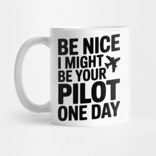 Be Nice I Might Be Your Pilot One Day Mug