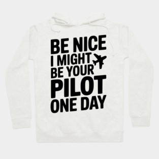 Be Nice I Might Be Your Pilot One Day Hoodie