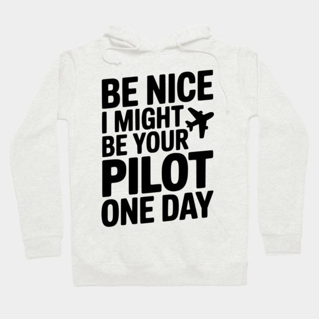 Be Nice I Might Be Your Pilot One Day Hoodie by Frank Ring