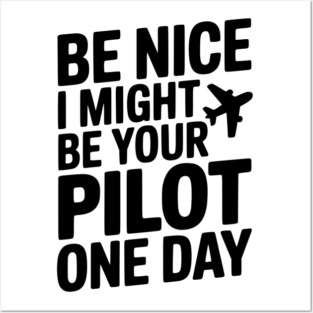 Be Nice I Might Be Your Pilot One Day Posters and Art