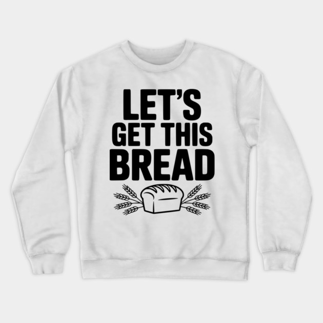 Let's Get This Bread Crewneck Sweatshirt by Frank Ring