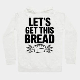 Let's Get This Bread Hoodie