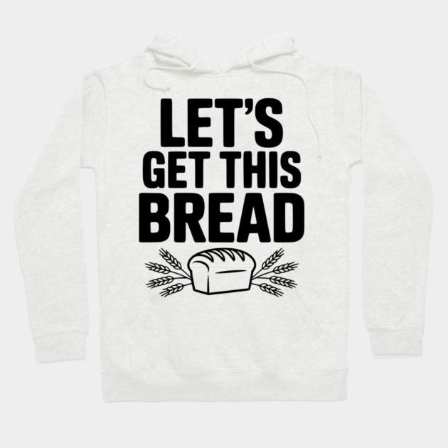 Let's Get This Bread Hoodie by Frank Ring