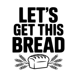 Let's Get This Bread T-Shirt