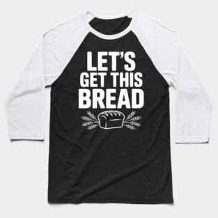 Let's Get This Bread Baseball T-Shirt