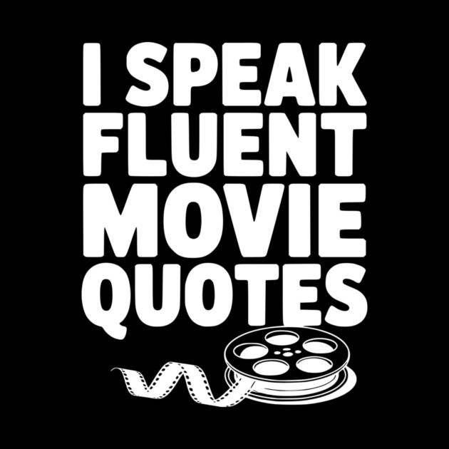 I Speak Fluent Movie Quotes by Frank Ring