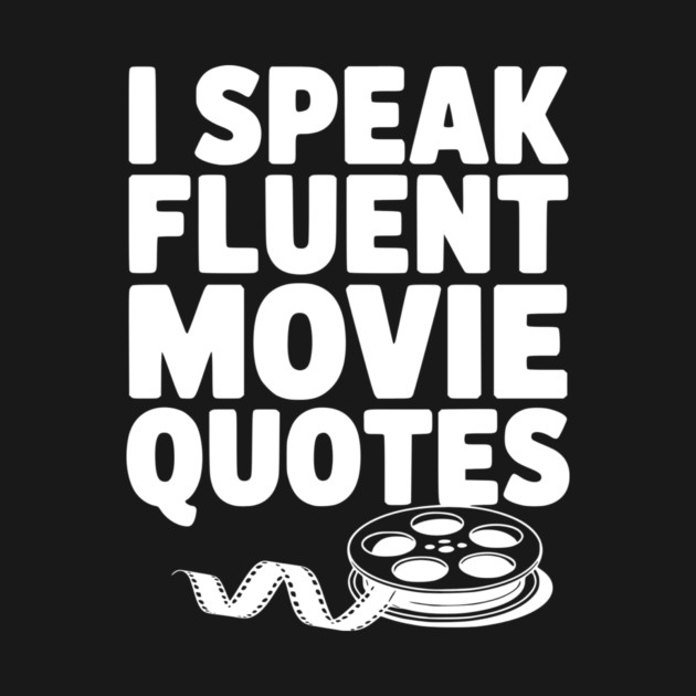 I Speak Fluent Movie Quotes by Frank Ring