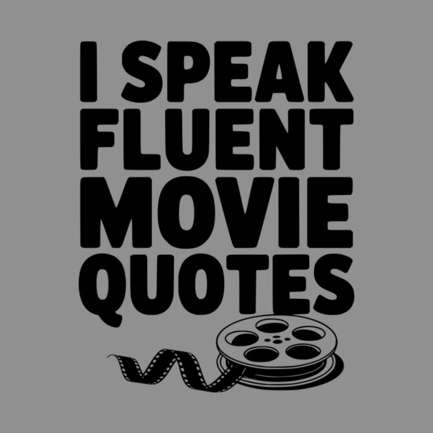 I Speak Fluent Movie Quotes by Frank Ring