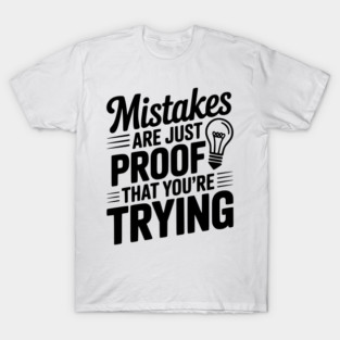 Mistakes Are Just Proof That You're Trying T-Shirt