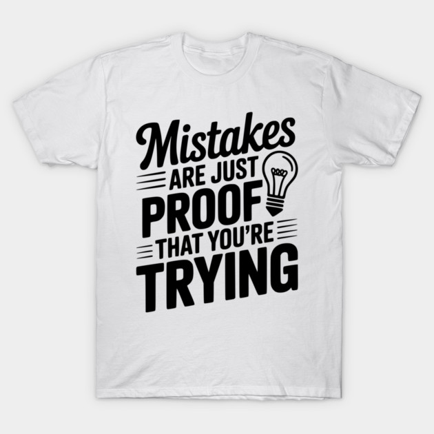 Mistakes Are Just Proof That You're Trying T-Shirt by Frank Ring