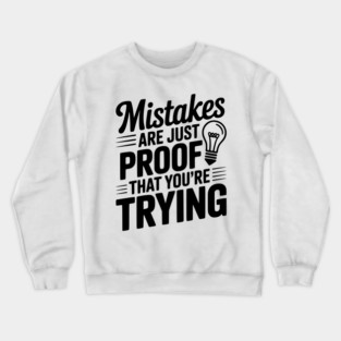 Mistakes Are Just Proof That You're Trying Crewneck Sweatshirt