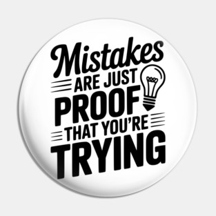 Mistakes Are Just Proof That You're Trying Pin