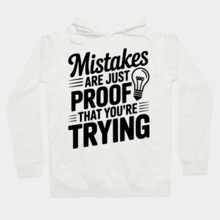 Mistakes Are Just Proof That You're Trying Hoodie
