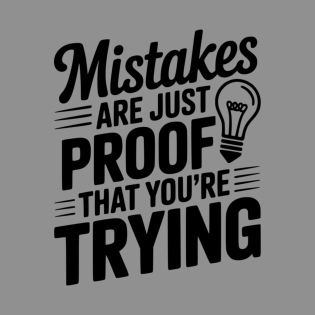 Mistakes Are Just Proof That You're Trying by Frank Ring