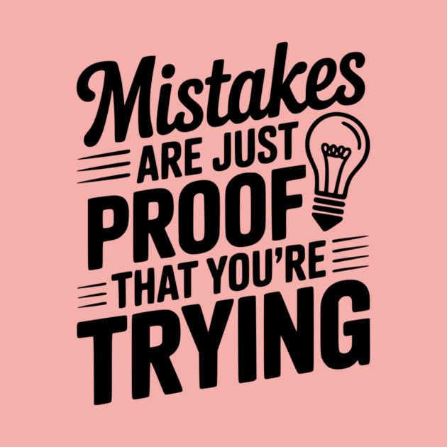 Mistakes Are Just Proof That You're Trying by Frank Ring